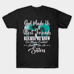 He Knew Our Moms Couldn't Handle us as Sisters, Inseparable best friends T-Shirt